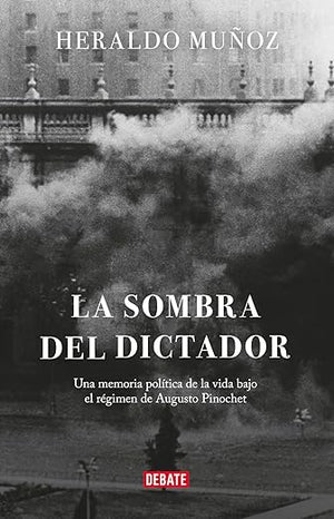 La sombra del dictador: Una memoria política de la vida bajo el régimen de Augusto Pinochet