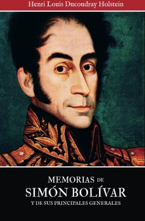 Memorias de Simon Bolivar y de sus principales generales